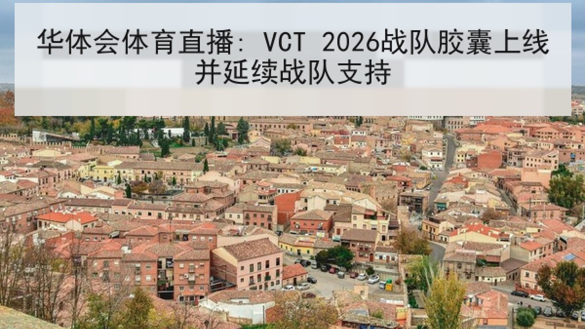 华体会体育直播: VCT 2026战队胶囊上线并延续战队支持