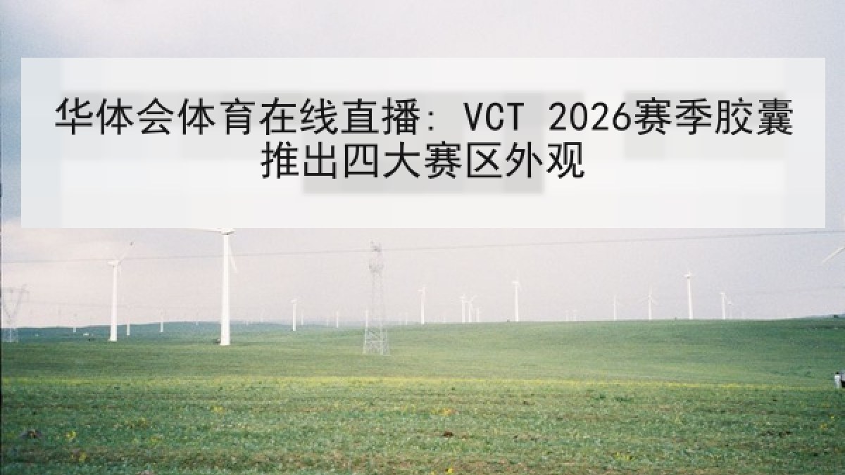 华体会体育在线直播: VCT 2026赛季胶囊推出四大赛区外观