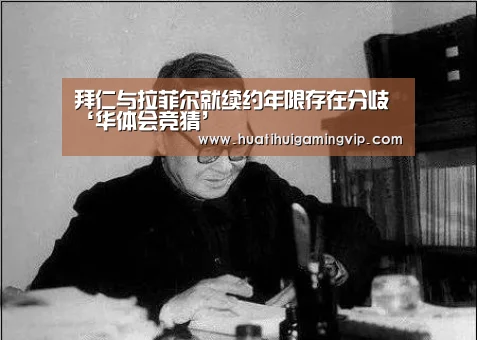 拜仁与拉菲尔就续约年限存在分歧‘华体会竞猜’(图1) 华体会官网