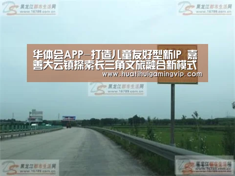 华体会APP-打造儿童友好型新IP 嘉善大云镇探索长三角文旅融合新模式(图4) 华体会官网